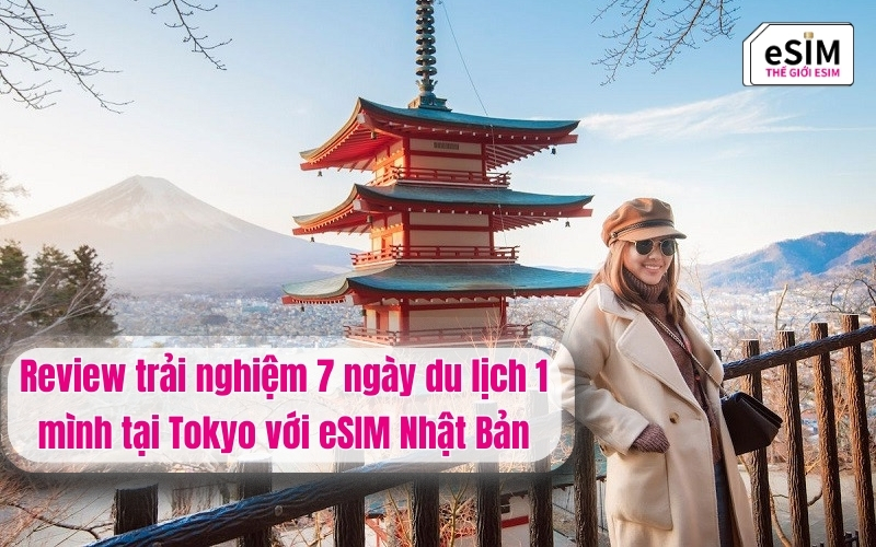 Review trải nghiệm 7 ngày du lịch 1 mình tại Tokyo với eSIM Nhật Bản